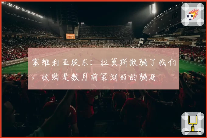 塞维利亚股东：拉莫斯欺骗了我们，收购是数月前策划好的骗局