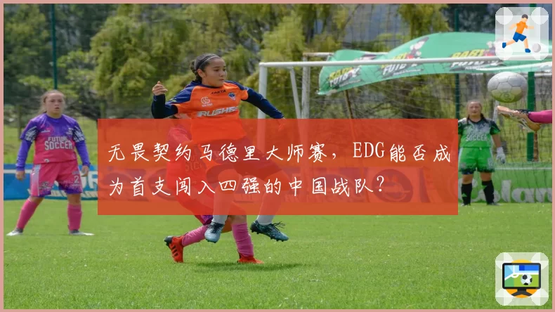 无畏契约马德里大师赛，EDG能否成为首支闯入四强的中国战队？